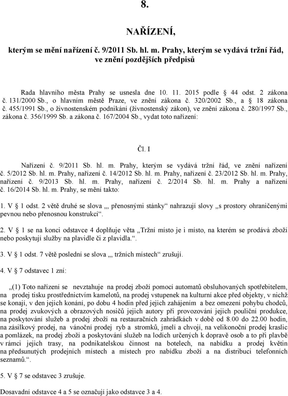 a zákona č. 67/004 Sb., vydat toto nařízení: Čl. I Nařízení č. 9/0 Sb. hl. m. Prahy, kterým se vydává tržní řád, ve znění nařízení č. 5/0 Sb. hl. m. Prahy, nařízení č. 4/0 Sb. hl. m. Prahy, nařízení č. 3/0 Sb.