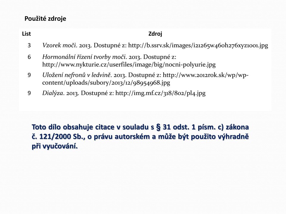 jpg 9 Uložení nefronů v ledvině. 2013. Dostupné z: http://www.2012rok.sk/wp/wpcontent/uploads/subory/2013/12/98954968.jpg 9 Dialýza.