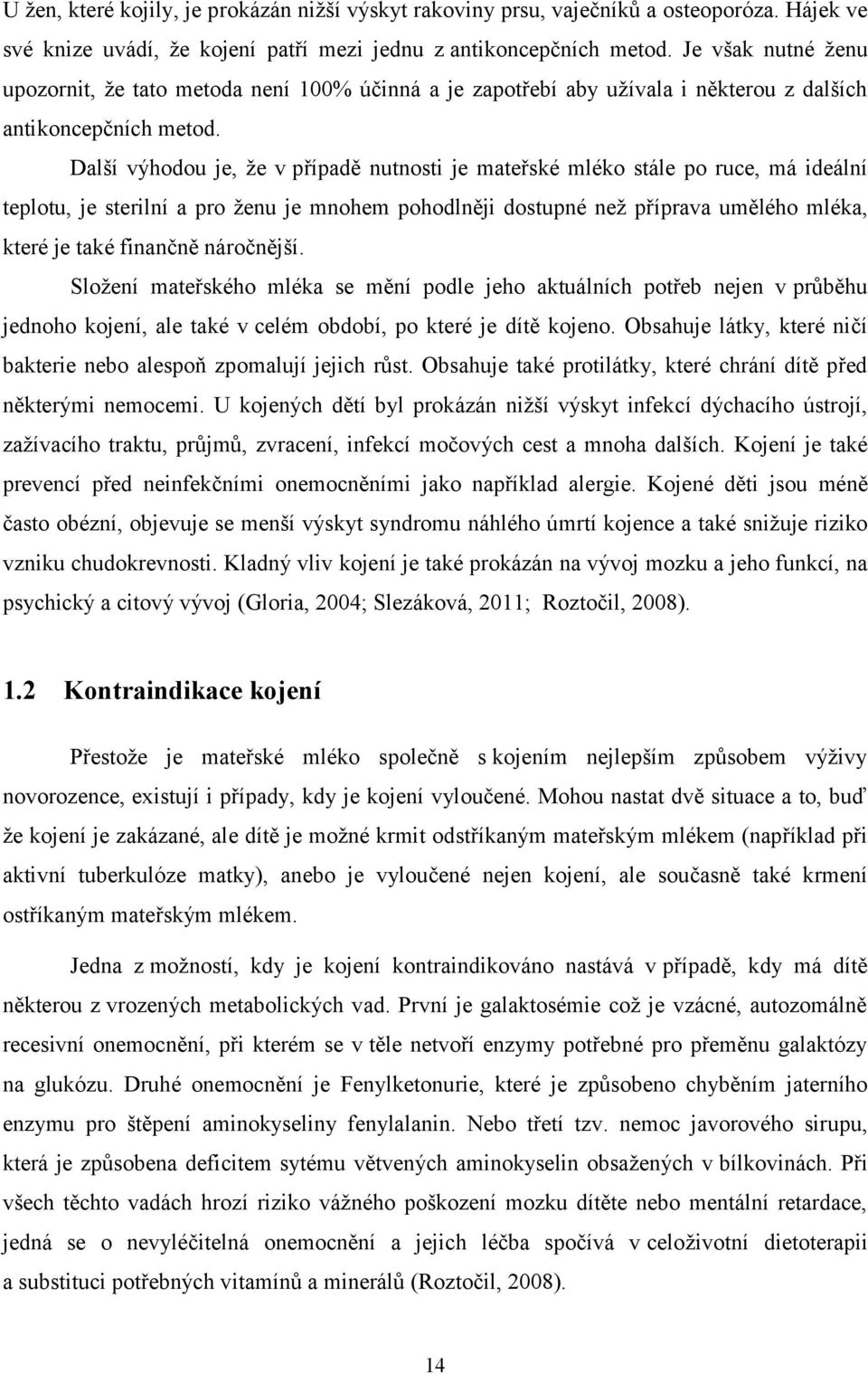 Další výhodou je, že v případě nutnosti je mateřské mléko stále po ruce, má ideální teplotu, je sterilní a pro ženu je mnohem pohodlněji dostupné než příprava umělého mléka, které je také finančně