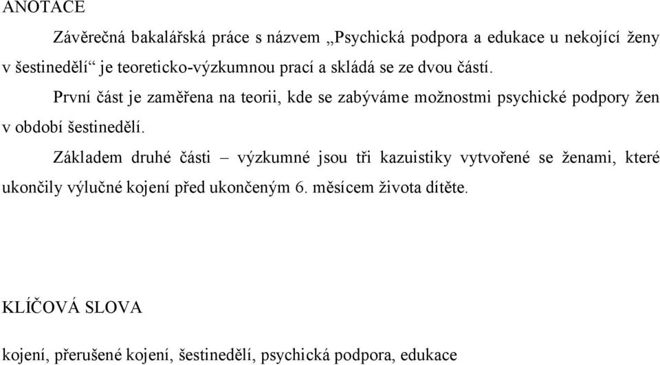 První část je zaměřena na teorii, kde se zabýváme možnostmi psychické podpory žen v období šestinedělí.