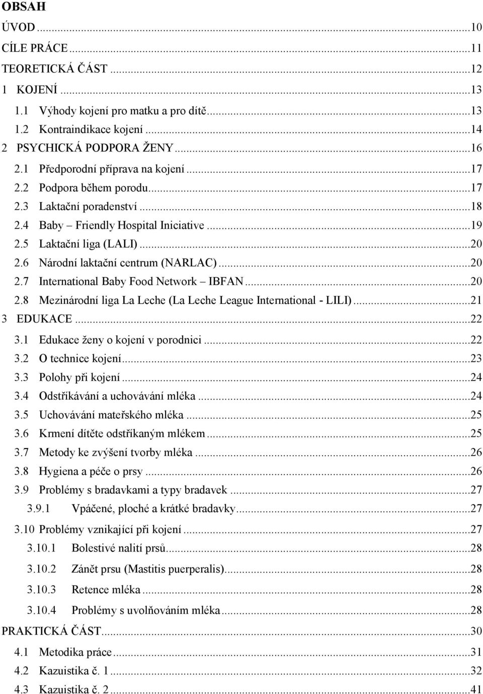 6 Národní laktační centrum (NARLAC)... 20 2.7 International Baby Food Network IBFAN... 20 2.8 Mezinárodní liga La Leche (La Leche League International - LILI)... 21 3 EDUKACE... 22 3.