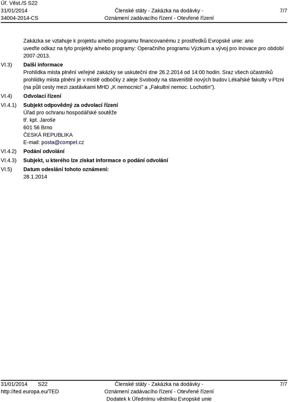 5) Zakázka se vztahuje k projektu a/nebo programu financovanému z prostředků Evropské unie: ano uveďte odkaz na tyto projekty a/nebo programy: Operačního programu Výzkum a vývoj pro inovace pro