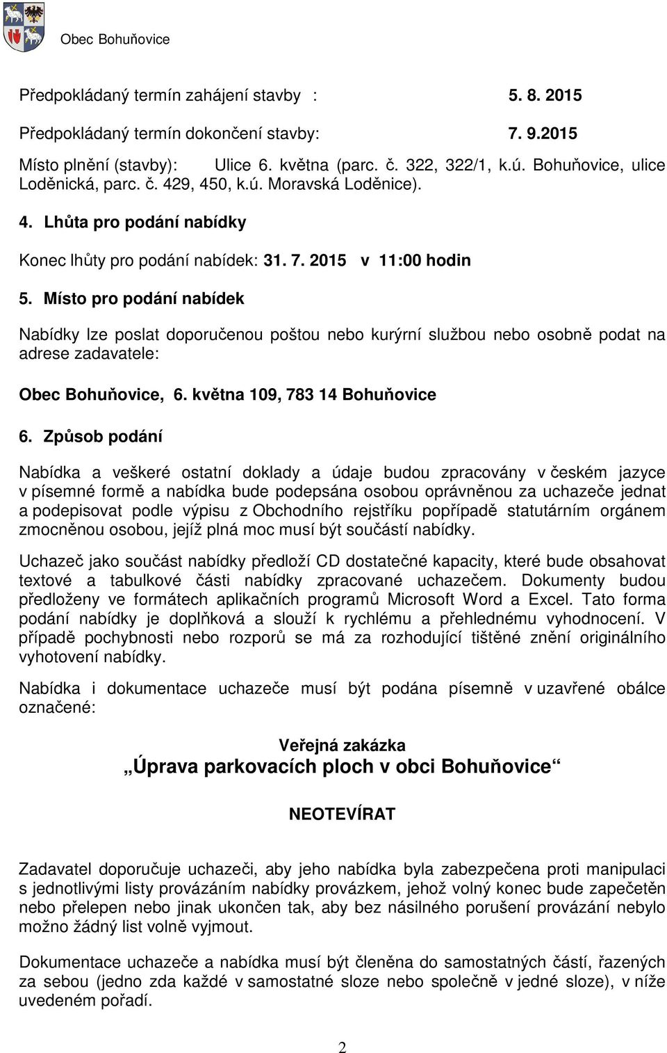 Místo pro podání nabídek Nabídky lze poslat doporučenou poštou nebo kurýrní službou nebo osobně podat na adrese zadavatele: Obec Bohuňovice, 6. května 109, 783 14 Bohuňovice 6.