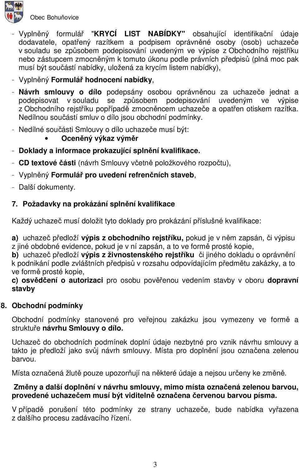 Návrh smlouvy o dílo podepsány osobou oprávněnou za uchazeče jednat a podepisovat v souladu se způsobem podepisování uvedeným ve výpise z Obchodního rejstříku popřípadě zmocněncem uchazeče a opatřen