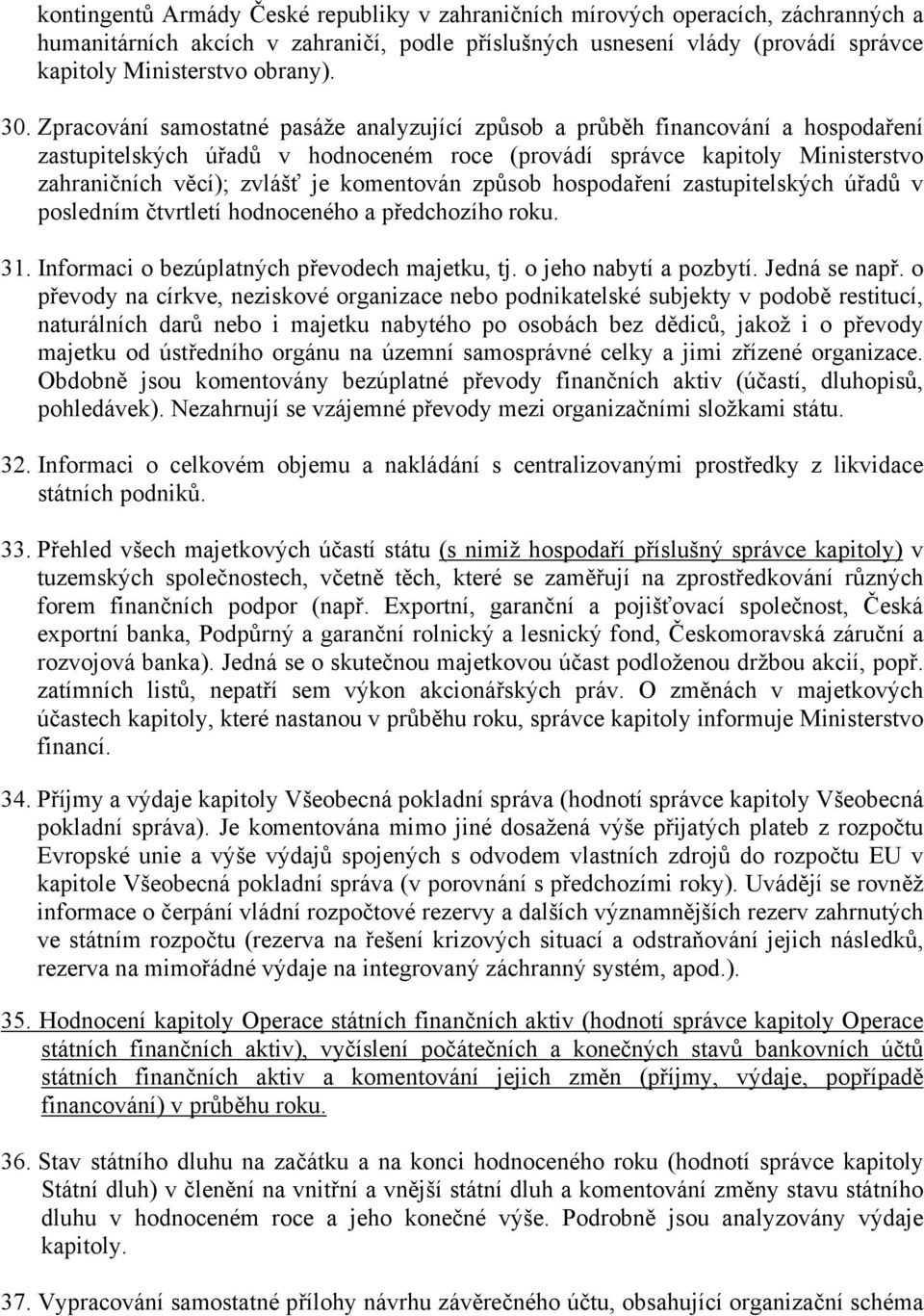 komentován způsob hospodaření zastupitelských úřadů v posledním čtvrtletí hodnoceného a předchozího roku. 31. Informaci o bezúplatných převodech majetku, tj. o jeho nabytí a pozbytí. Jedná se např.