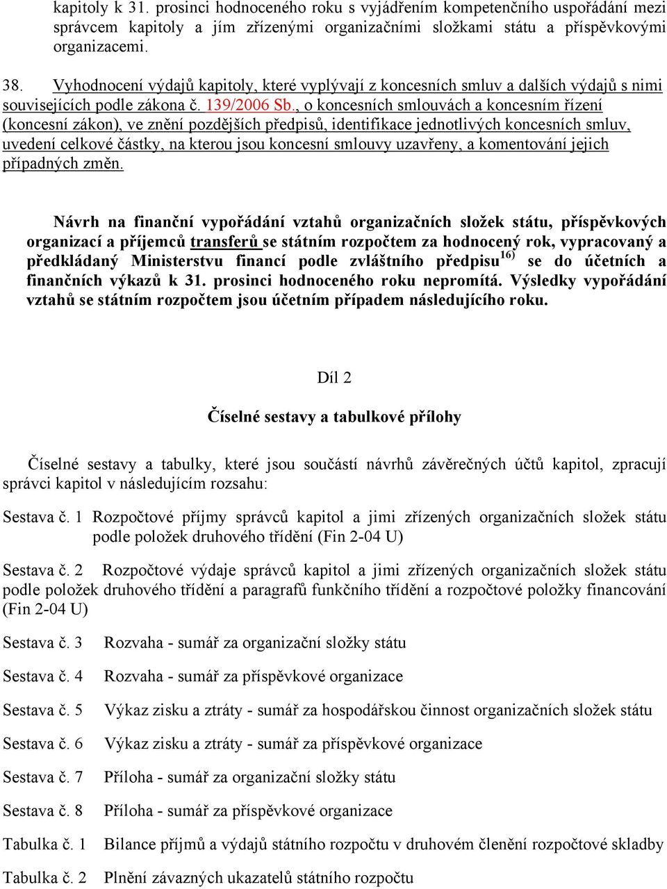 , o koncesních smlouvách a koncesním řízení (koncesní zákon), ve znění pozdějších předpisů, identifikace jednotlivých koncesních smluv, uvedení celkové částky, na kterou jsou koncesní smlouvy