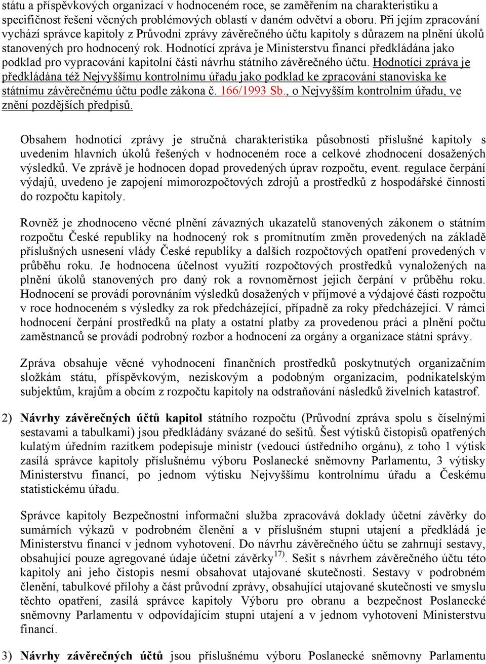 Hodnotící zpráva je Ministerstvu financí předkládána jako podklad pro vypracování kapitolní části návrhu státního závěrečného účtu.