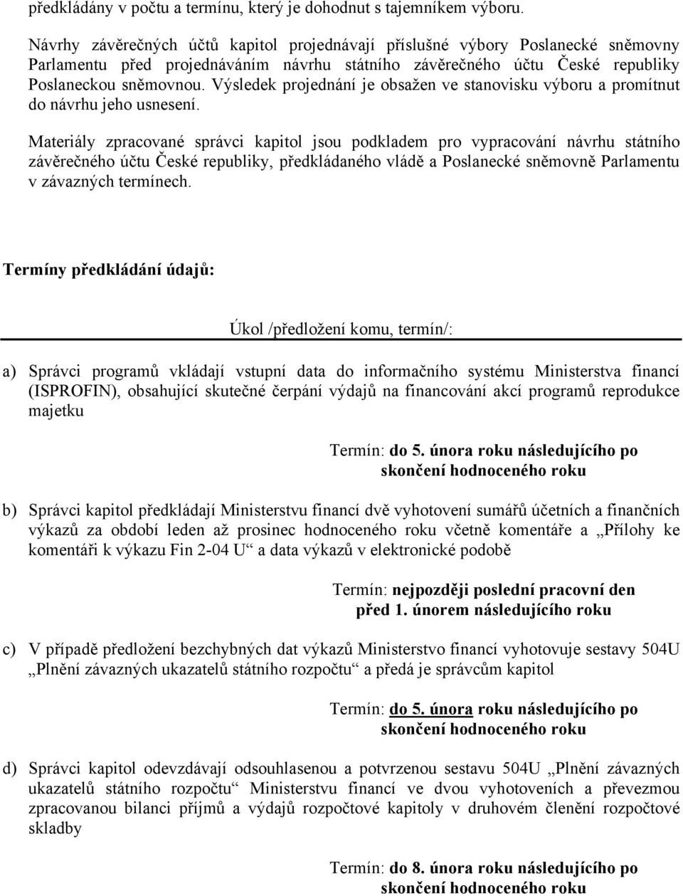 Výsledek projednání je obsažen ve stanovisku výboru a promítnut do návrhu jeho usnesení.