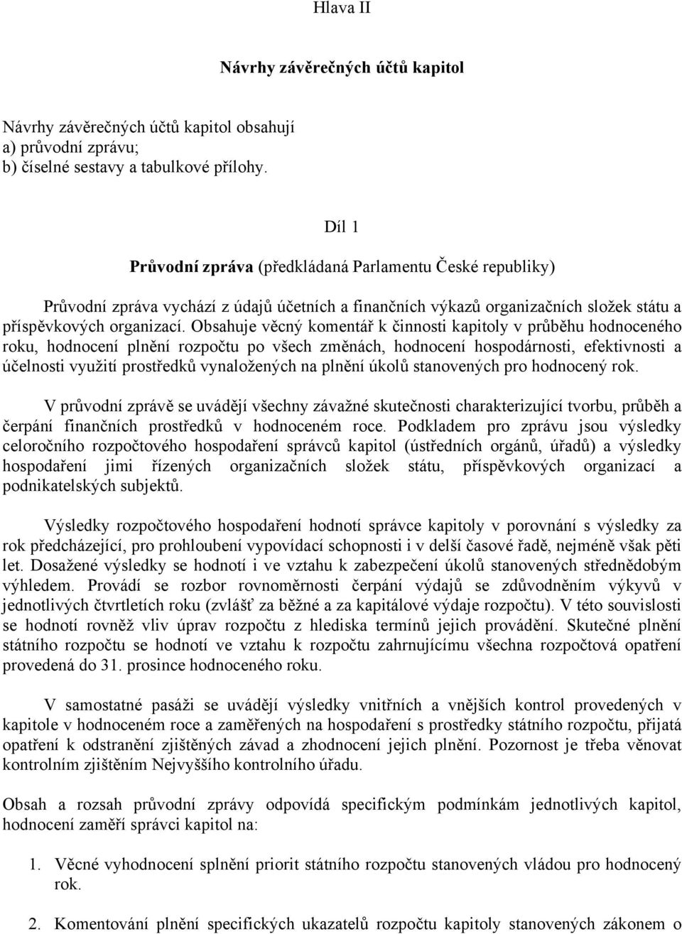 Obsahuje věcný komentář k činnosti kapitoly v průběhu hodnoceného roku, hodnocení plnění rozpočtu po všech změnách, hodnocení hospodárnosti, efektivnosti a účelnosti využití prostředků vynaložených