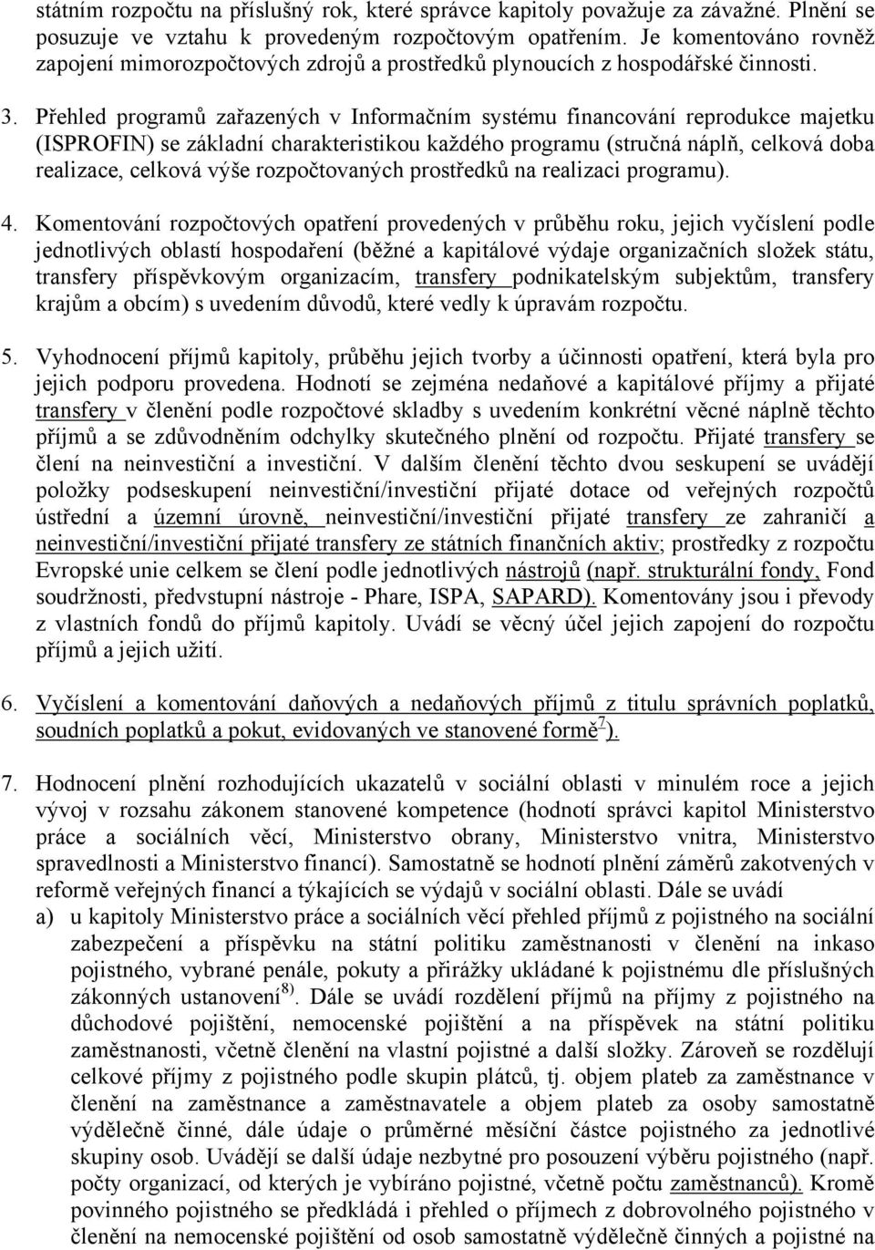 Přehled programů zařazených v Informačním systému financování reprodukce majetku (ISPROFIN) se základní charakteristikou každého programu (stručná náplň, celková doba realizace, celková výše