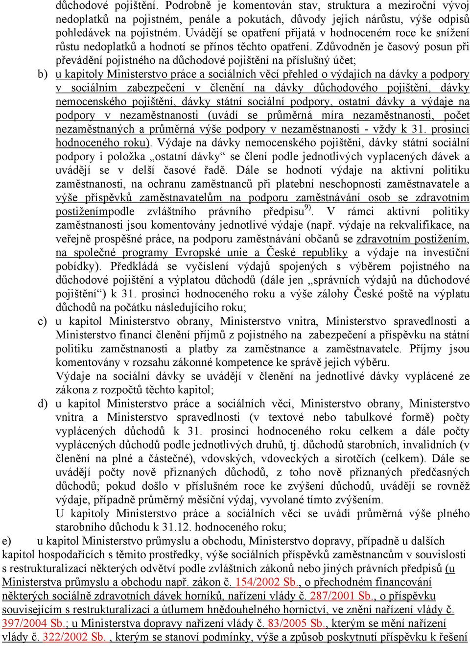 Zdůvodněn je časový posun při převádění pojistného na důchodové pojištění na příslušný účet; b) u kapitoly Ministerstvo práce a sociálních věcí přehled o výdajích na dávky a podpory v sociálním