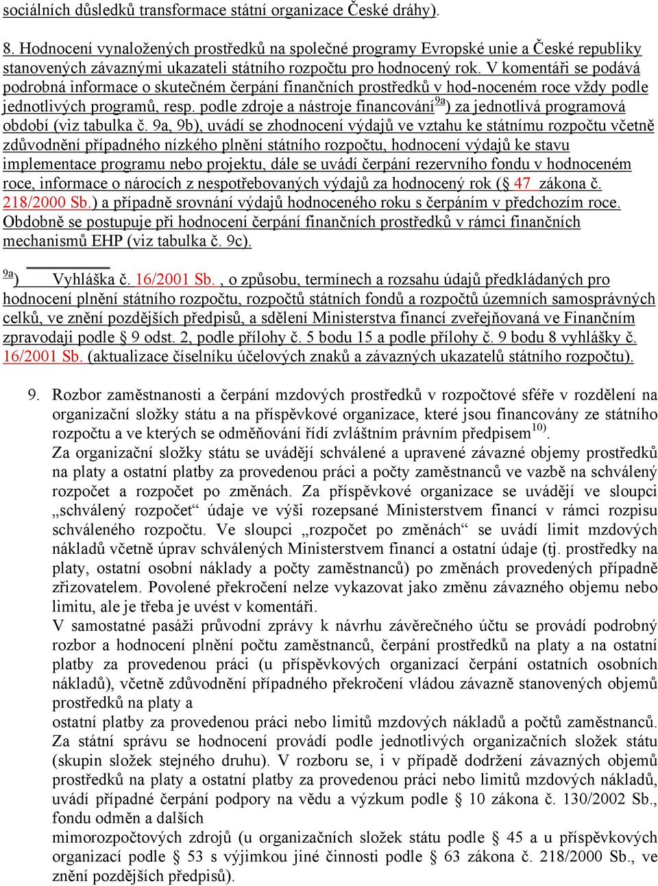 V komentáři se podává podrobná informace o skutečném čerpání finančních prostředků v hod-noceném roce vždy podle jednotlivých programů, resp.
