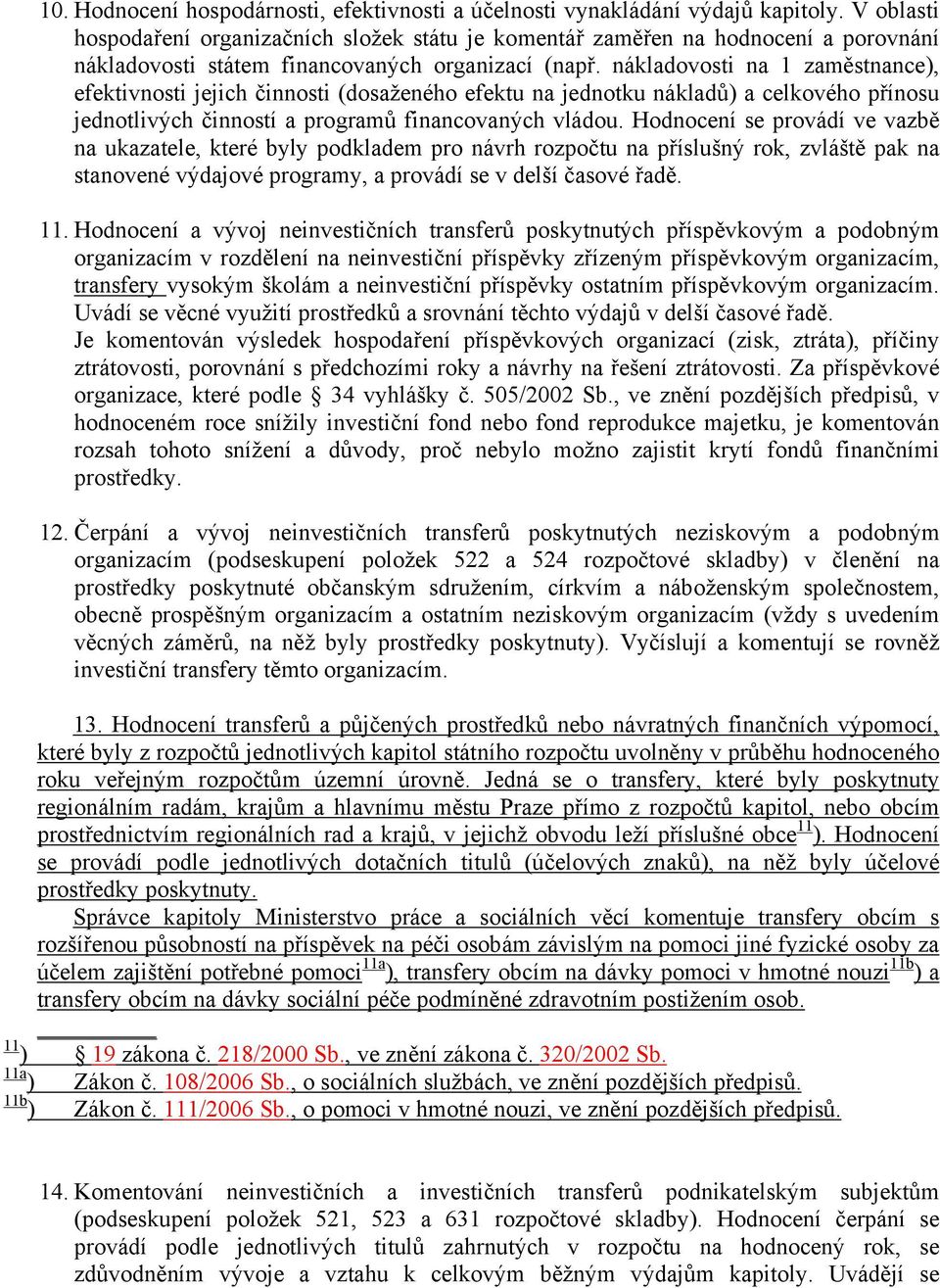 nákladovosti na 1 zaměstnance), efektivnosti jejich činnosti (dosaženého efektu na jednotku nákladů) a celkového přínosu jednotlivých činností a programů financovaných vládou.