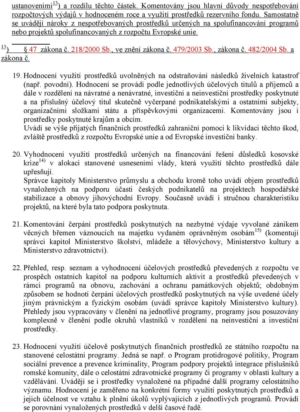 , ve znění zákona č. 479/2003 Sb., zákona č. 482/2004 Sb. a zákona č. 19. Hodnocení využití prostředků uvolněných na odstraňování následků živelních katastrof (např. povodní).