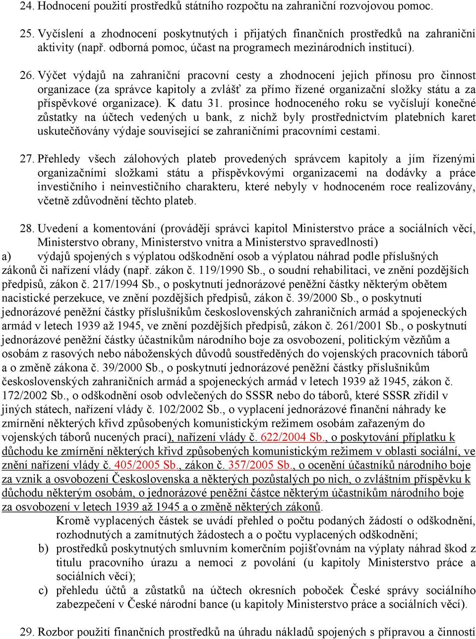Výčet výdajů na zahraniční pracovní cesty a zhodnocení jejich přínosu pro činnost organizace (za správce kapitoly a zvlášť za přímo řízené organizační složky státu a za příspěvkové organizace).