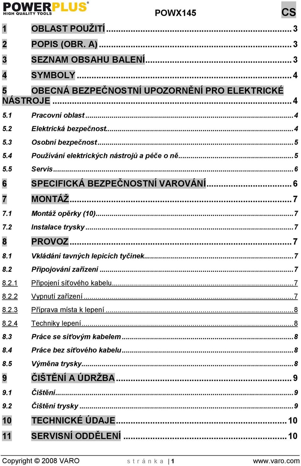 .. 7 8 PROVOZ... 7 8.1 Vkládání tavných lepicích tyčinek... 7 8.2 Připojování zařízení... 7 8.2.1 Připojení síťového kabelu... 7 8.2.2 Vypnutí zařízení... 7 8.2.3 Příprava místa k lepení... 8 8.2.4 Techniky lepení.