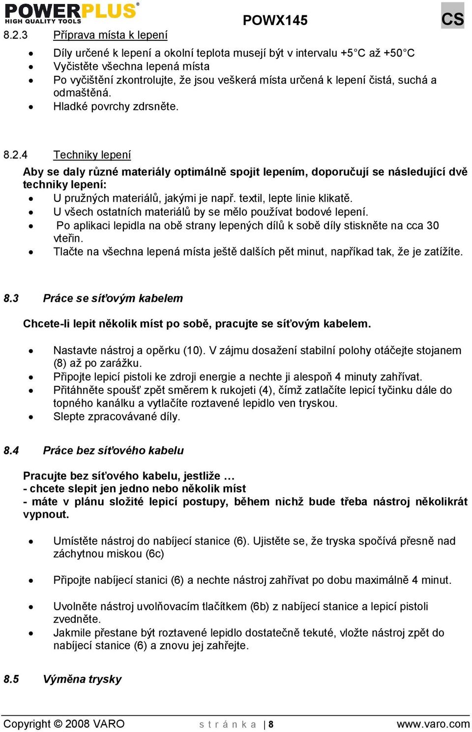 4 Techniky lepení Aby se daly různé materiály optimálně spojit lepením, doporučují se následující dvě techniky lepení: U pruných materiálů, jakými je např. textil, lepte linie klikatě.