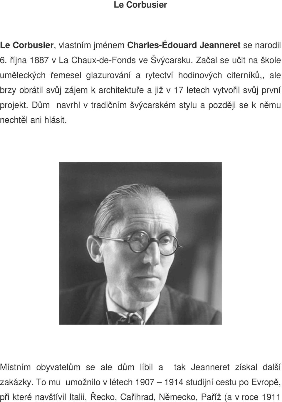 vytvoil svj první projekt. Dm navrhl v tradiním švýcarském stylu a pozdji se k nmu nechtl ani hlásit.