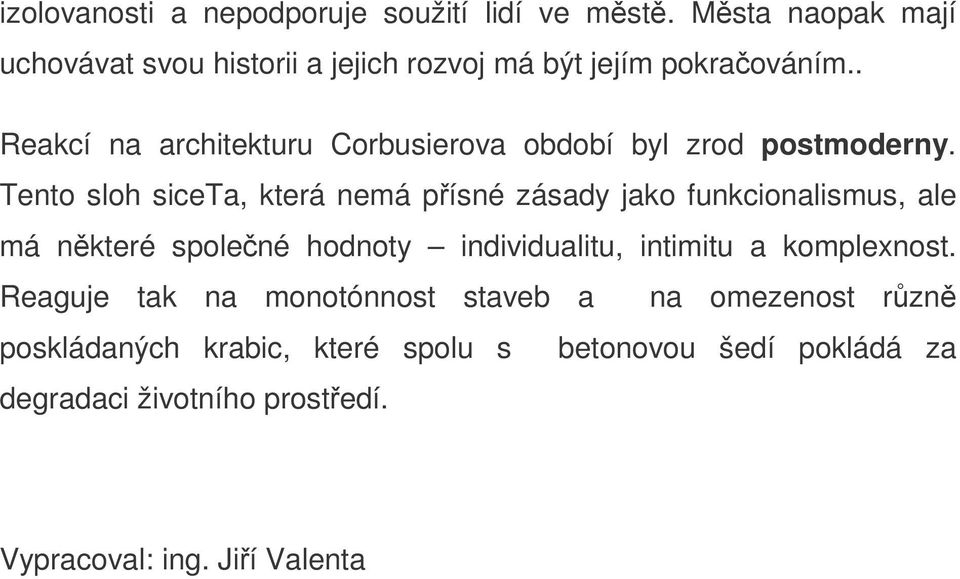 . Reakcí na architekturu Corbusierova období byl zrod postmoderny.