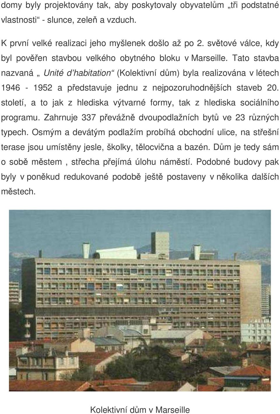 Tato stavba nazvaná Unité d habitation (Kolektivní dm) byla realizována v létech 1946-1952 a pedstavuje jednu z nejpozoruhodnjších staveb 20.