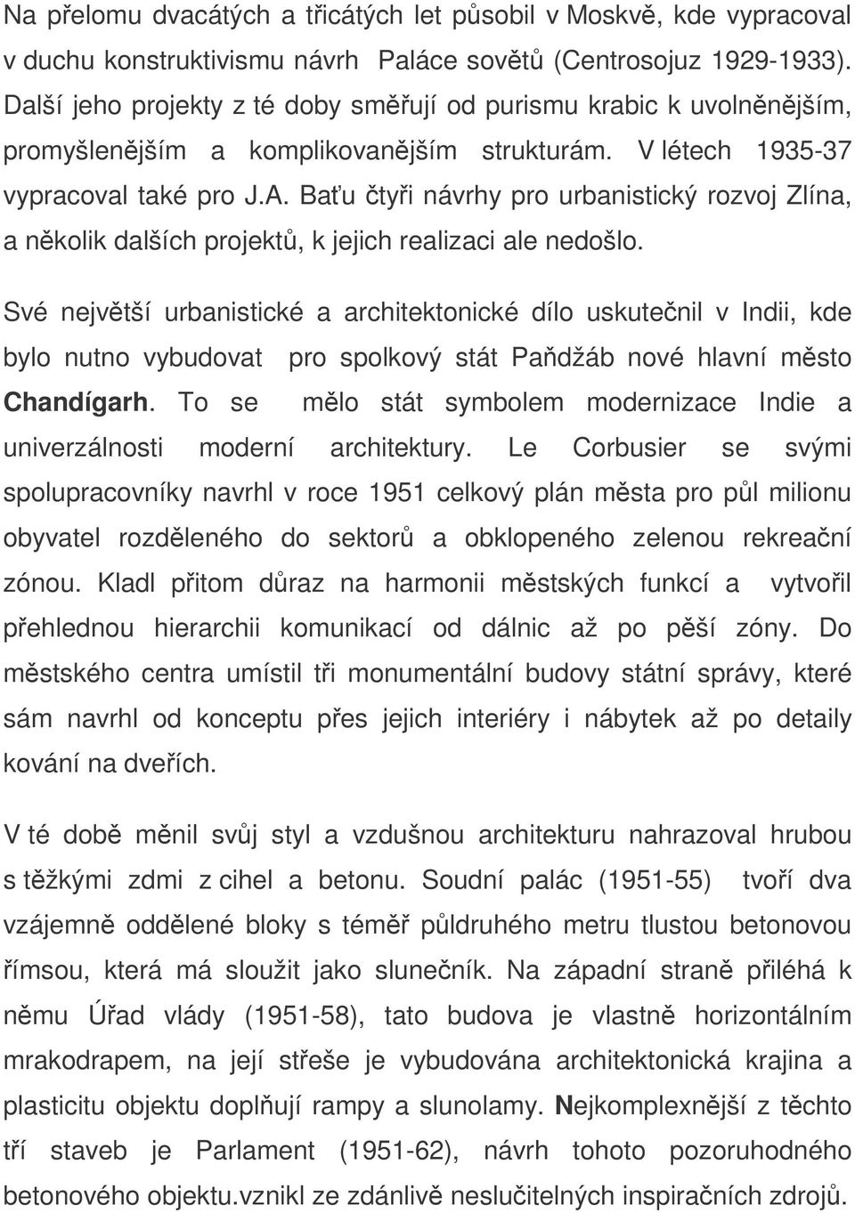 Bau tyi návrhy pro urbanistický rozvoj Zlína, a nkolik dalších projekt, k jejich realizaci ale nedošlo.