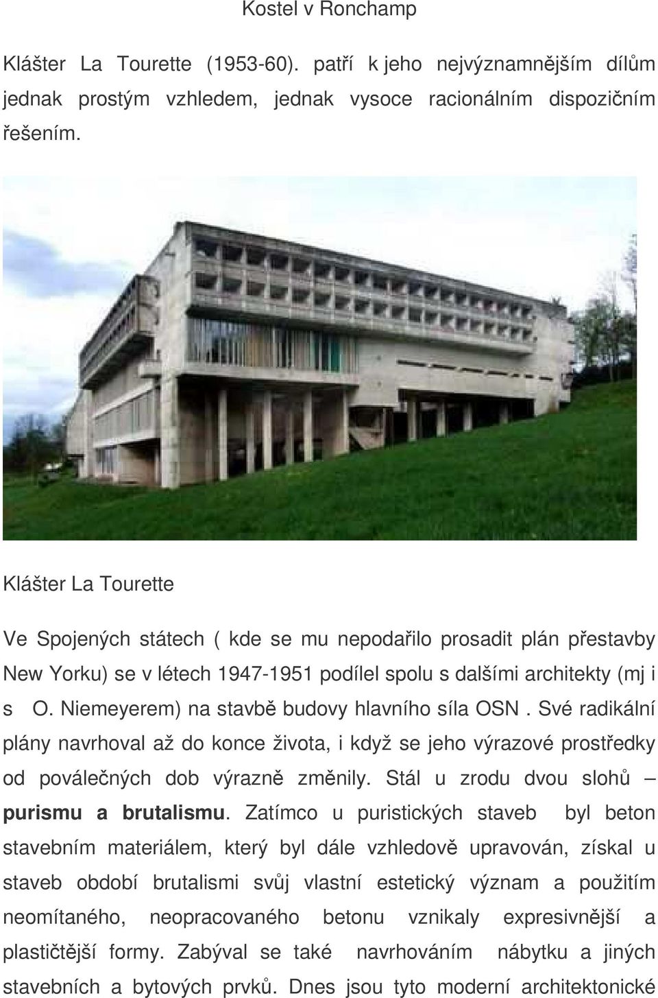 Niemeyerem) na stavb budovy hlavního síla OSN. Své radikální plány navrhoval až do konce života, i když se jeho výrazové prostedky od poválených dob výrazn zmnily.