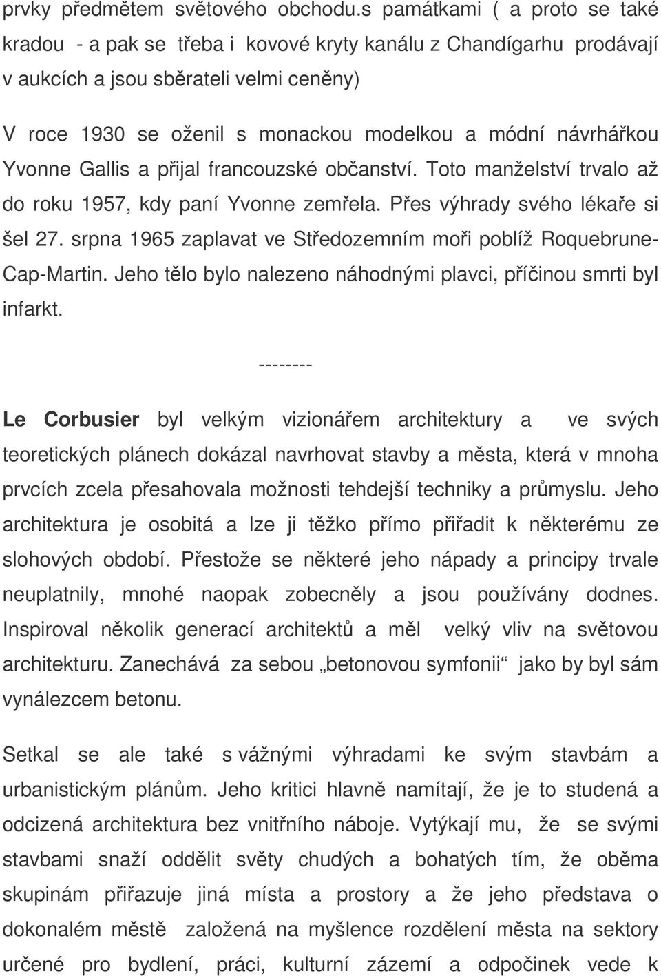 Yvonne Gallis a pijal francouzské obanství. Toto manželství trvalo až do roku 1957, kdy paní Yvonne zemela. Pes výhrady svého lékae si šel 27.
