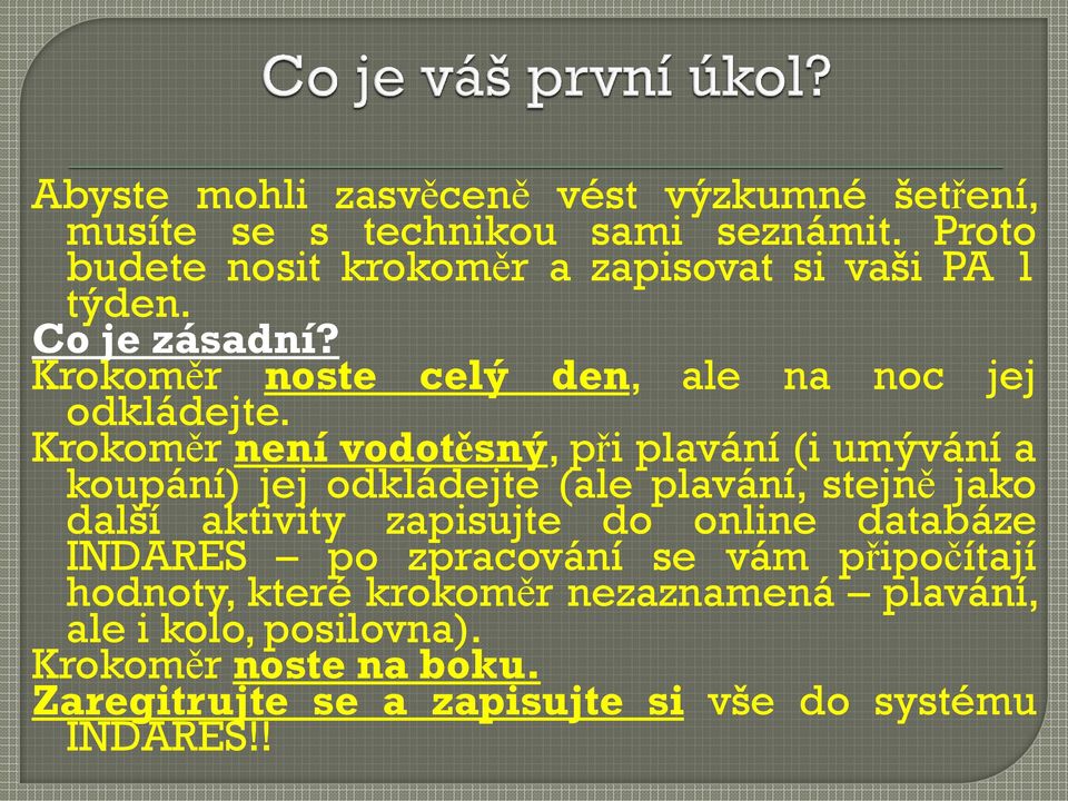 Krokoměr není vodotěsný, při plavání (i umývání a koupání) jej odkládejte (ale plavání, stejně jako další aktivity zapisujte do online