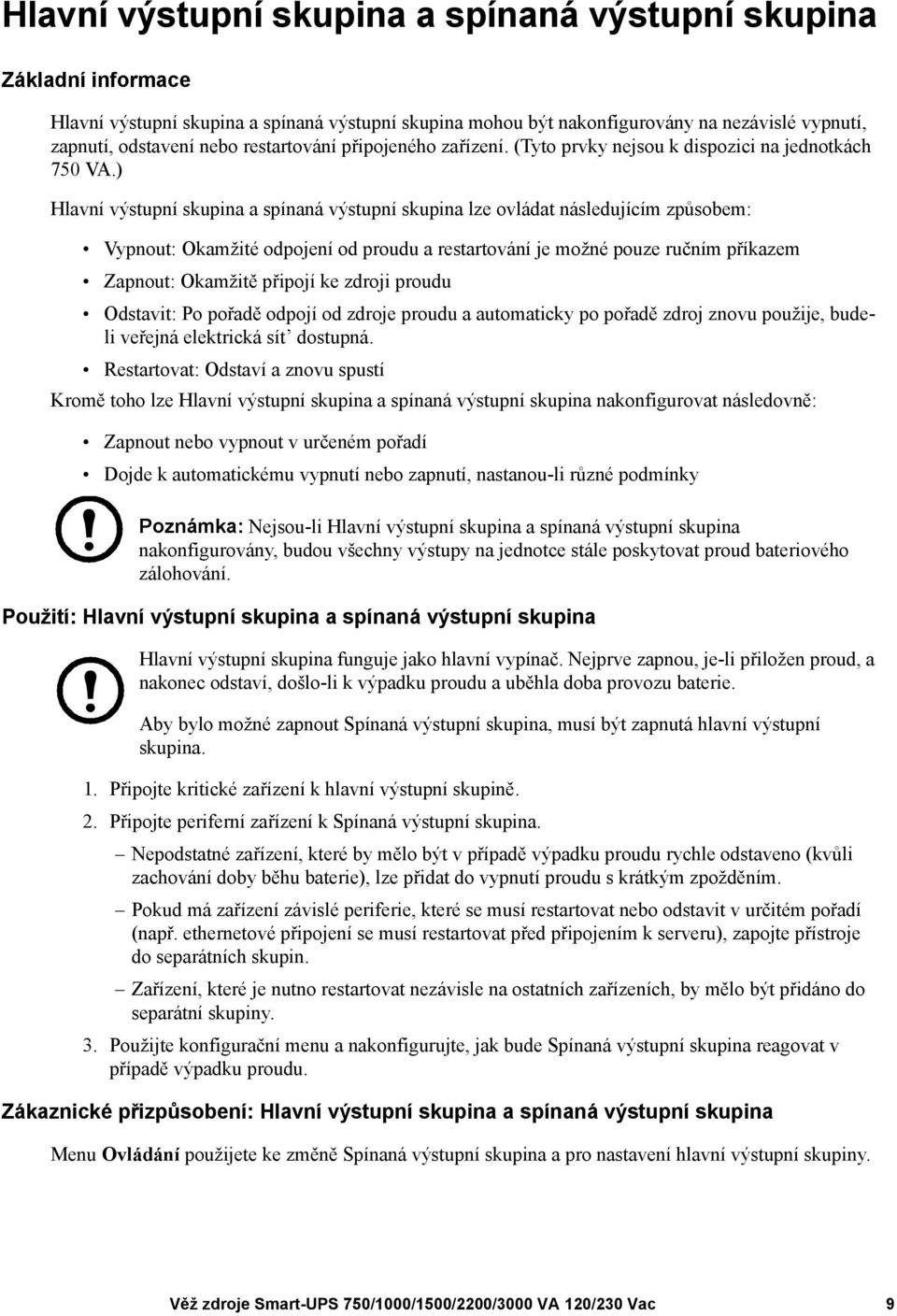 ) Hlavní výstupní skupina a spínaná výstupní skupina lze ovládat následujícím způsobem: Vypnout: Okamžité odpojení od proudu a restartování je možné pouze ručním příkazem Zapnout: Okamžitě připojí ke