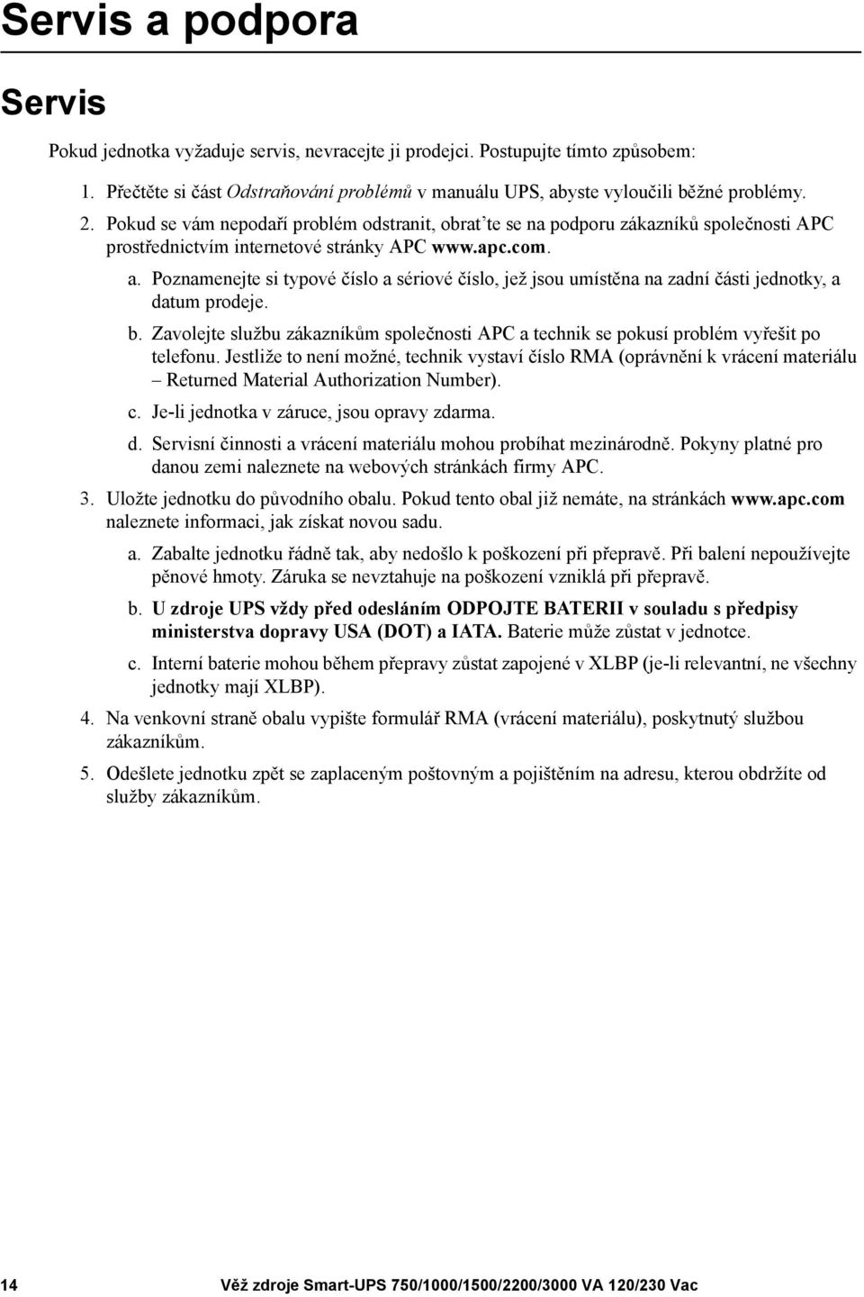 Poznamenejte si typové číslo a sériové číslo, jež jsou umístěna na zadní části jednotky, a datum prodeje. b.