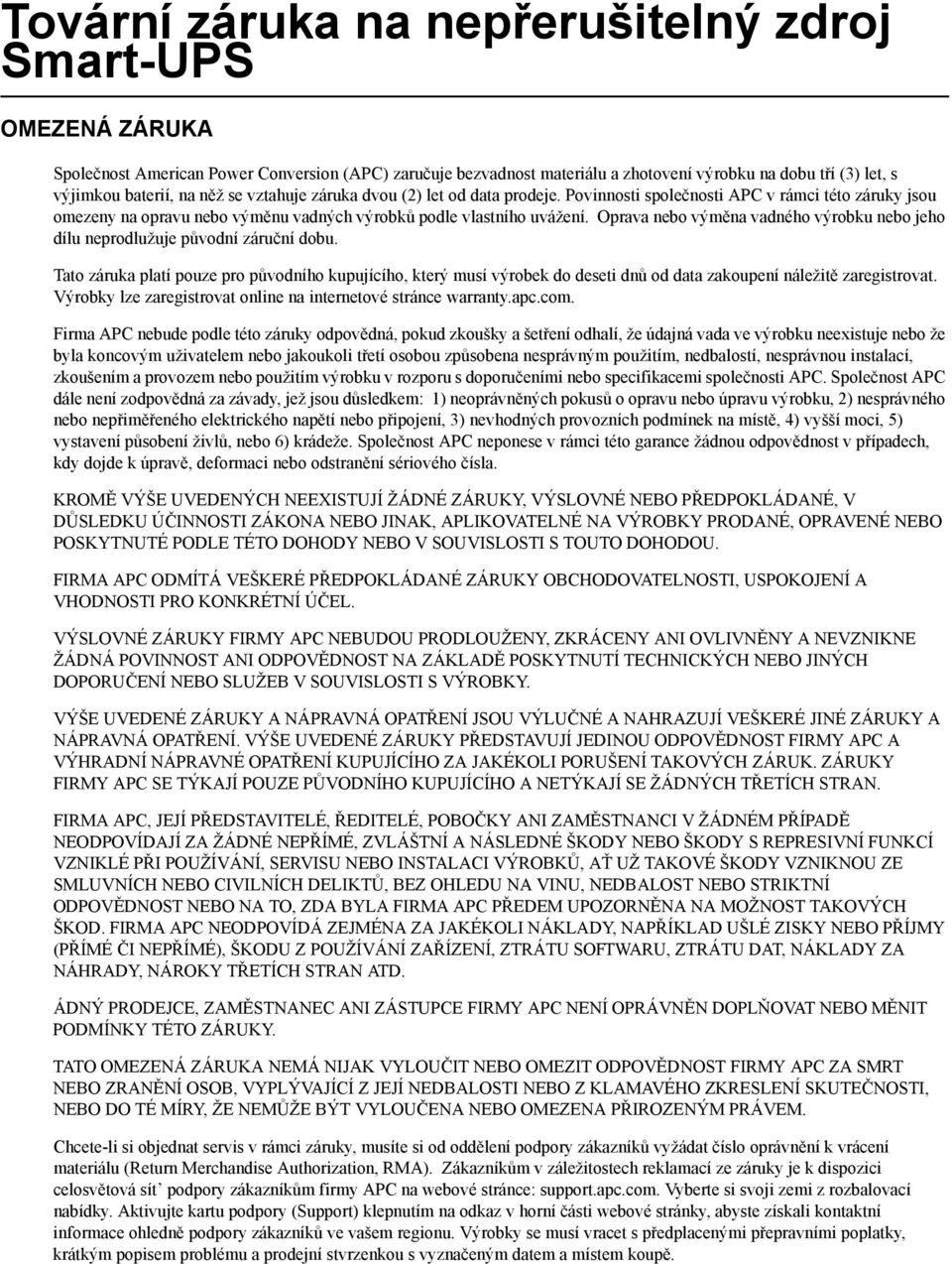 Oprava nebo výměna vadného výrobku nebo jeho dílu neprodlužuje původní záruční dobu.