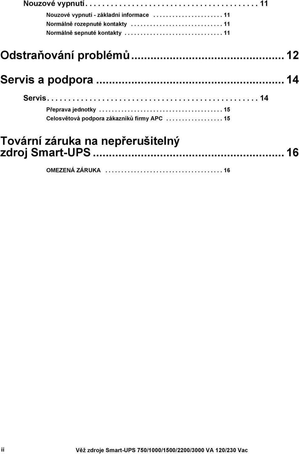 .. 14 Servis.................................................. 14 Přeprava jednotky....................................... 15 Celosvětová podpora zákazníků firmy APC.