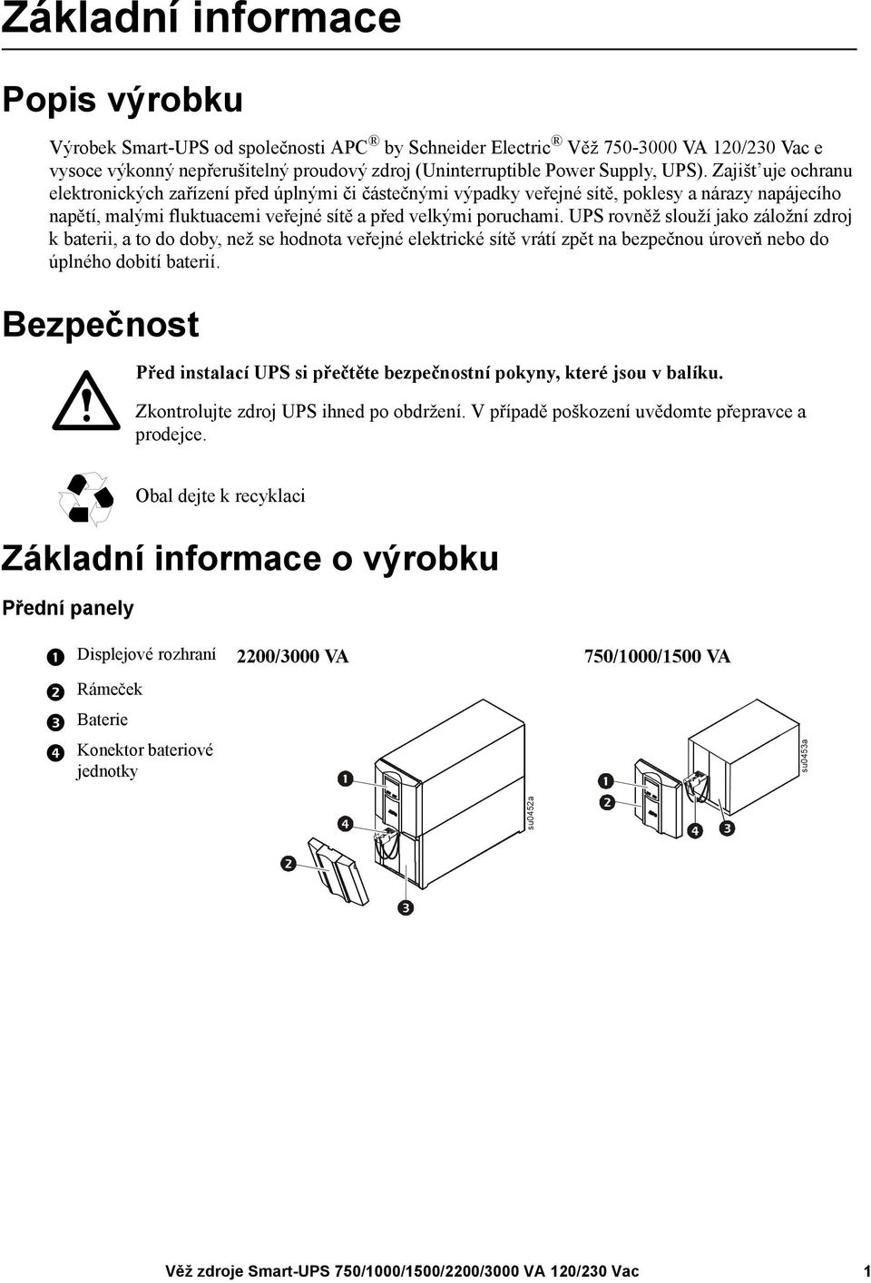 UPS rovněž slouží jako záložní zdroj k baterii, a to do doby, než se hodnota veřejné elektrické sítě vrátí zpět na bezpečnou úroveň nebo do úplného dobití baterií.