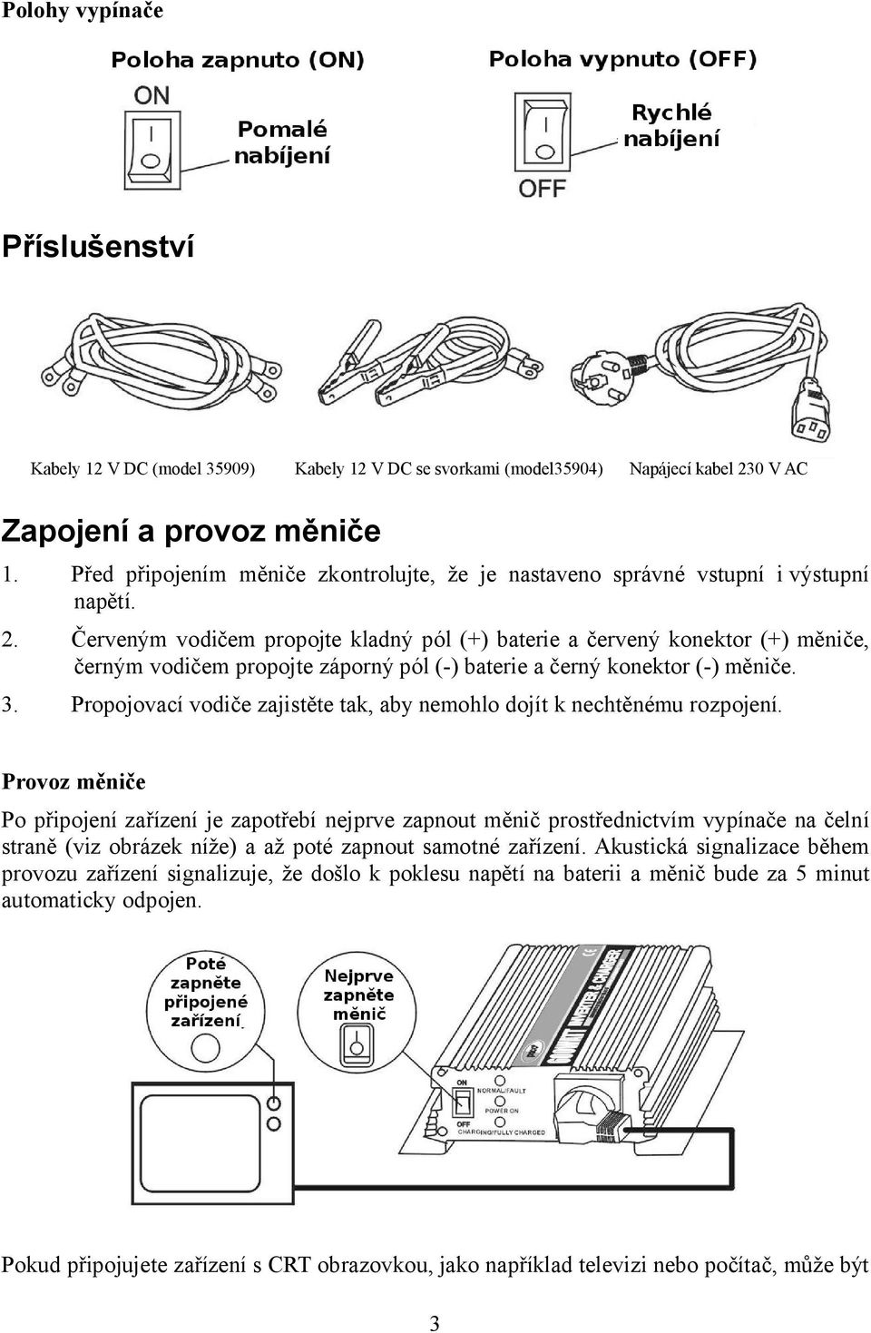 . Červeným vodičem propojte kladný pól (+) baterie a červený konektor (+) měniče, černým vodičem propojte záporný pól (-) baterie a černý konektor (-) měniče. 3.