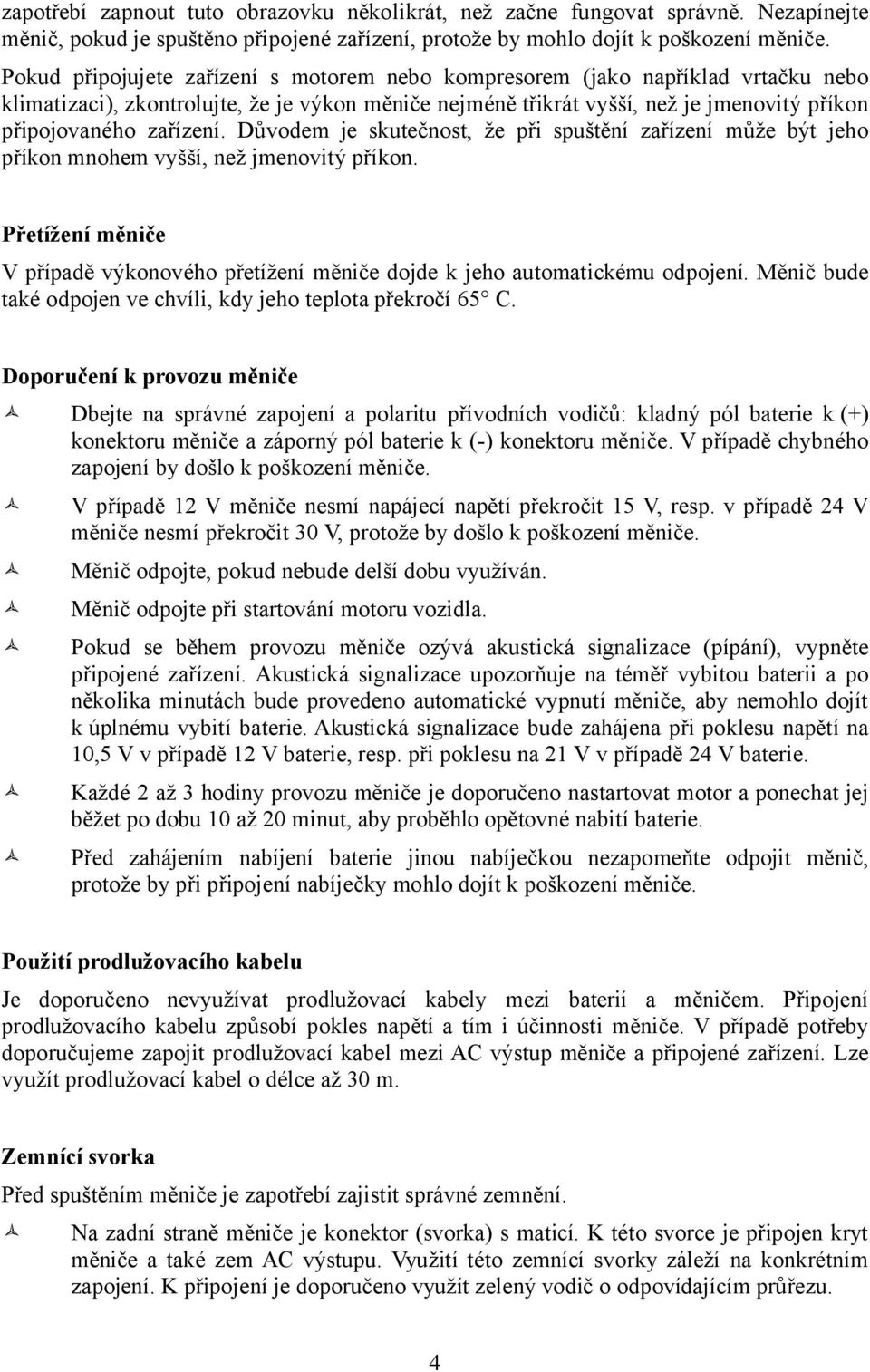 Důvodem je skutečnost, že při spuštění zařízení může být jeho příkon mnohem vyšší, než jmenovitý příkon. Přetížení měniče V případě výkonového přetížení měniče dojde k jeho automatickému odpojení.