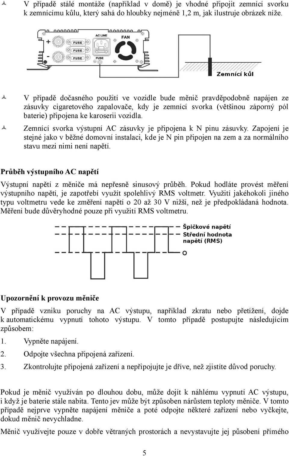 Zemnící svorka výstupní AC zásuvky je připojena k N pinu zásuvky. Zapojení je stejné jako v běžné domovní instalaci, kde je N pin připojen na zem a za normálního stavu mezi nimi není napětí.