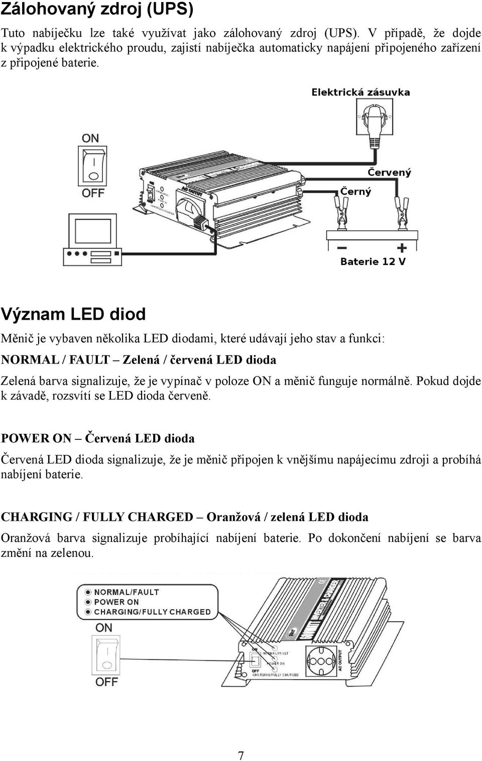 Význam LED diod Měnič je vybaven několika LED diodami, které udávají jeho stav a funkci: NORMAL / FAULT Zelená / červená LED dioda Zelená barva signalizuje, že je vypínač v poloze ON a měnič