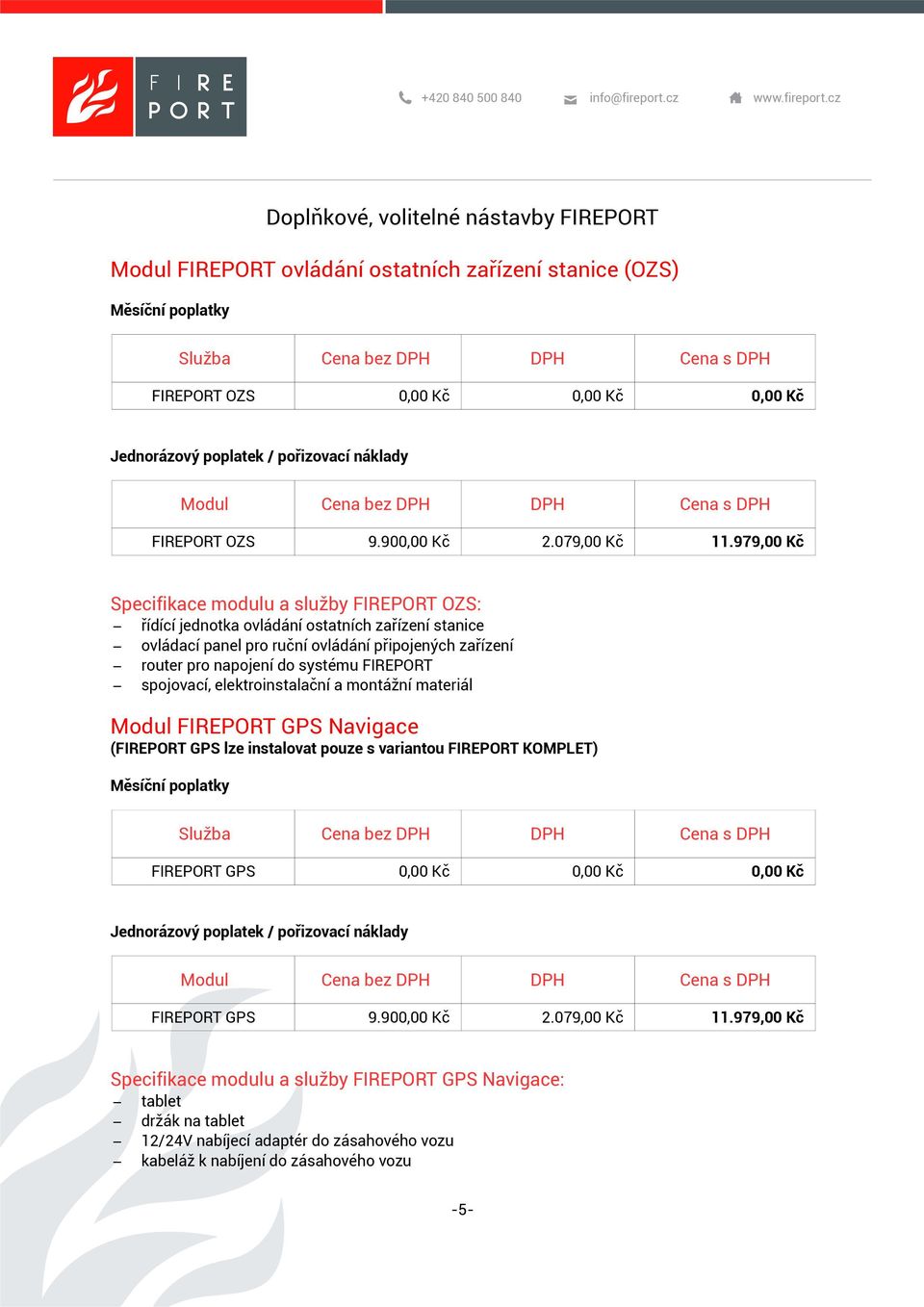 napojení do systému FIREPORT Modul FIREPORT GPS Navigace (FIREPORT GPS lze instalovat pouze s variantou FIREPORT KOMPLET) FIREPORT GPS 0,00 Kč 0,00 Kč 0,00 Kč FIREPORT GPS 9.