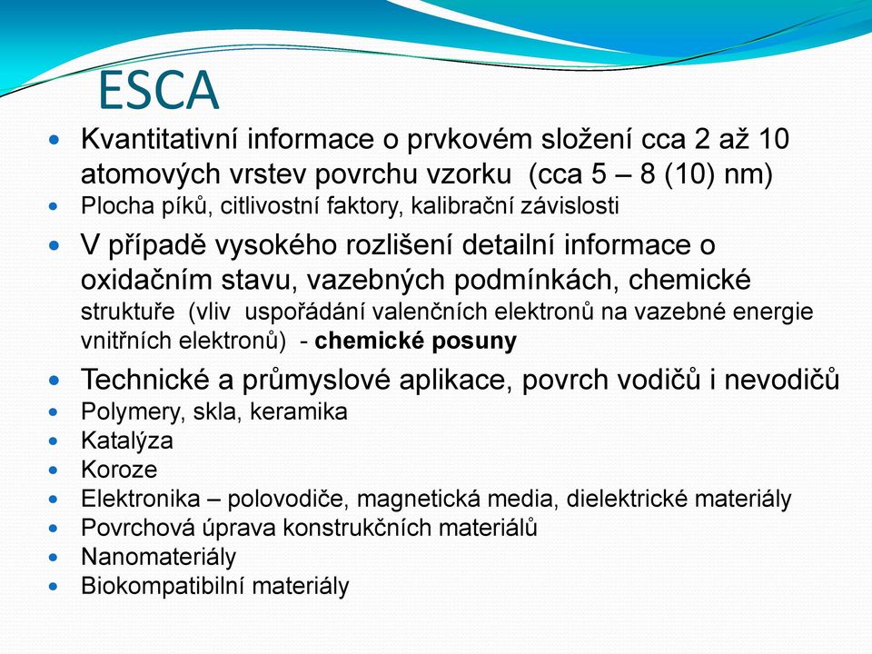 valenčních elektronů na vazebné energie vnitřních elektronů) - chemické posuny Technické a průmyslové aplikace, povrch vodičů i nevodičů Polymery, skla,