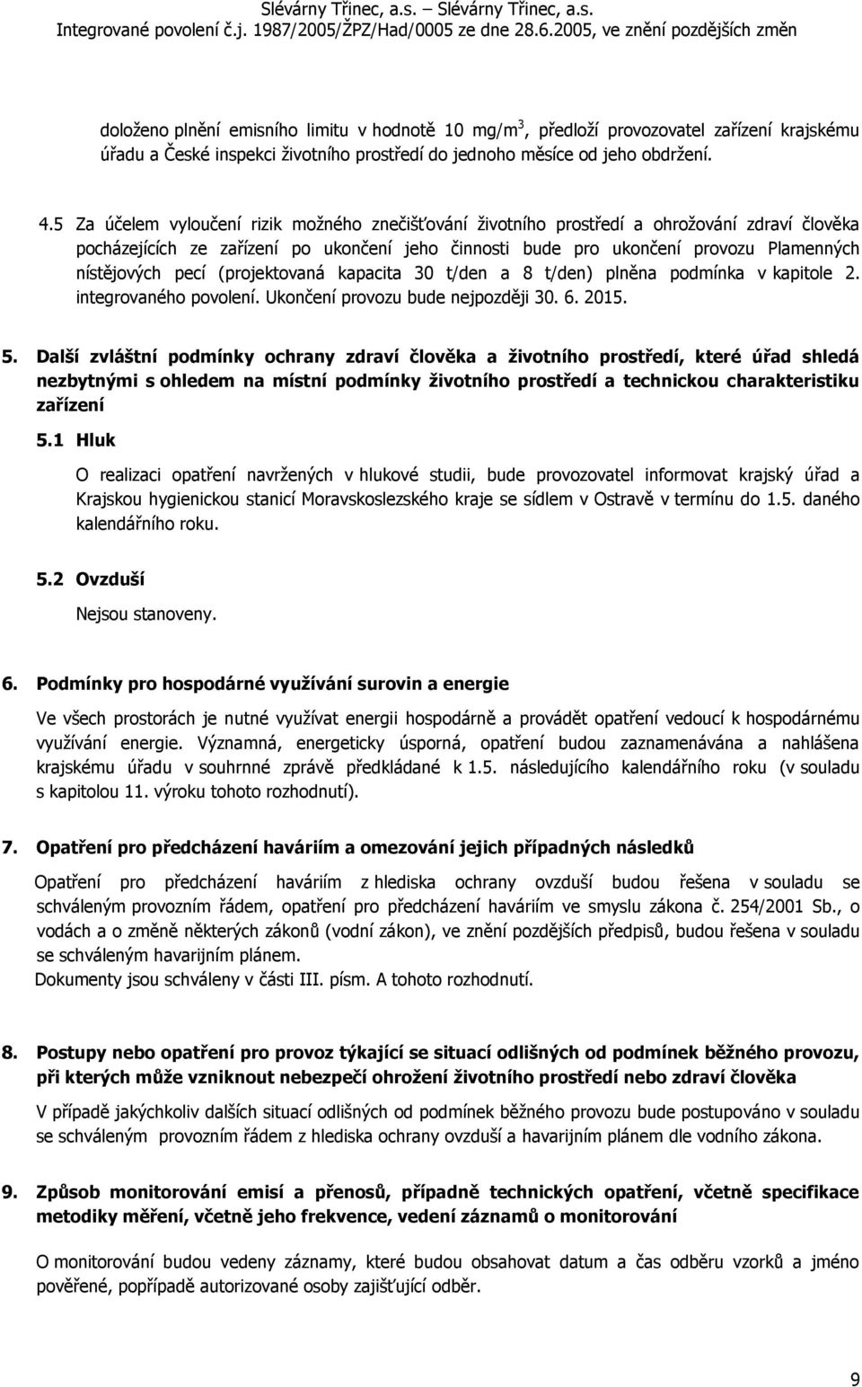 pecí (projektovaná kapacita 30 t/den a 8 t/den) plněna podmínka v kapitole 2. integrovaného povolení. Ukončení provozu bude nejpozději 30. 6. 2015. 5.