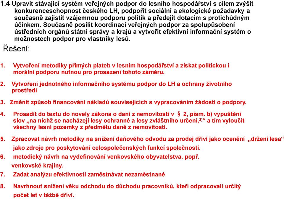 Současně posílit koordinaci veřejných podpor za spolupůsobení ústředních orgánů státní správy a krajů a vytvořit efektivní informační systém o možnostech podpor pro vlastníky lesů. Řešení: 1.