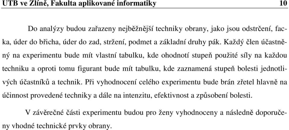 Každý člen účastněný na experimentu bude mít vlastní tabulku, kde ohodnotí stupeň použité síly na každou techniku a oproti tomu figurant bude mít tabulku, kde