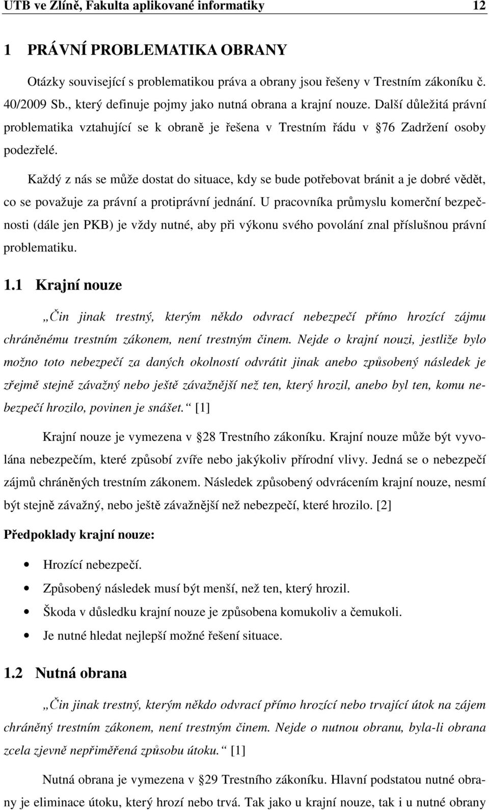 Každý z nás se může dostat do situace, kdy se bude potřebovat bránit a je dobré vědět, co se považuje za právní a protiprávní jednání.