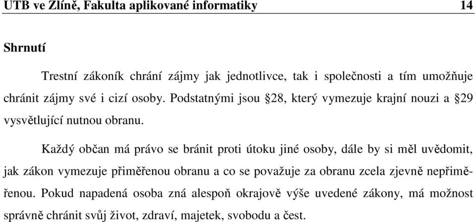 Každý občan má právo se bránit proti útoku jiné osoby, dále by si měl uvědomit, jak zákon vymezuje přiměřenou obranu a co se považuje za
