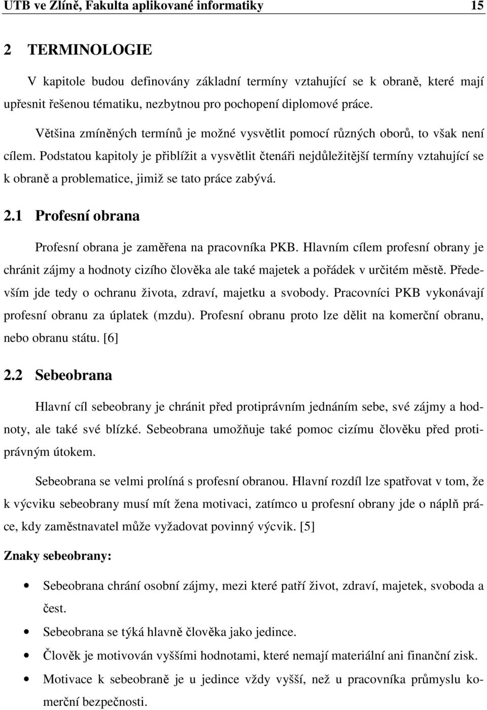 Podstatou kapitoly je přiblížit a vysvětlit čtenáři nejdůležitější termíny vztahující se k obraně a problematice, jimiž se tato práce zabývá. 2.