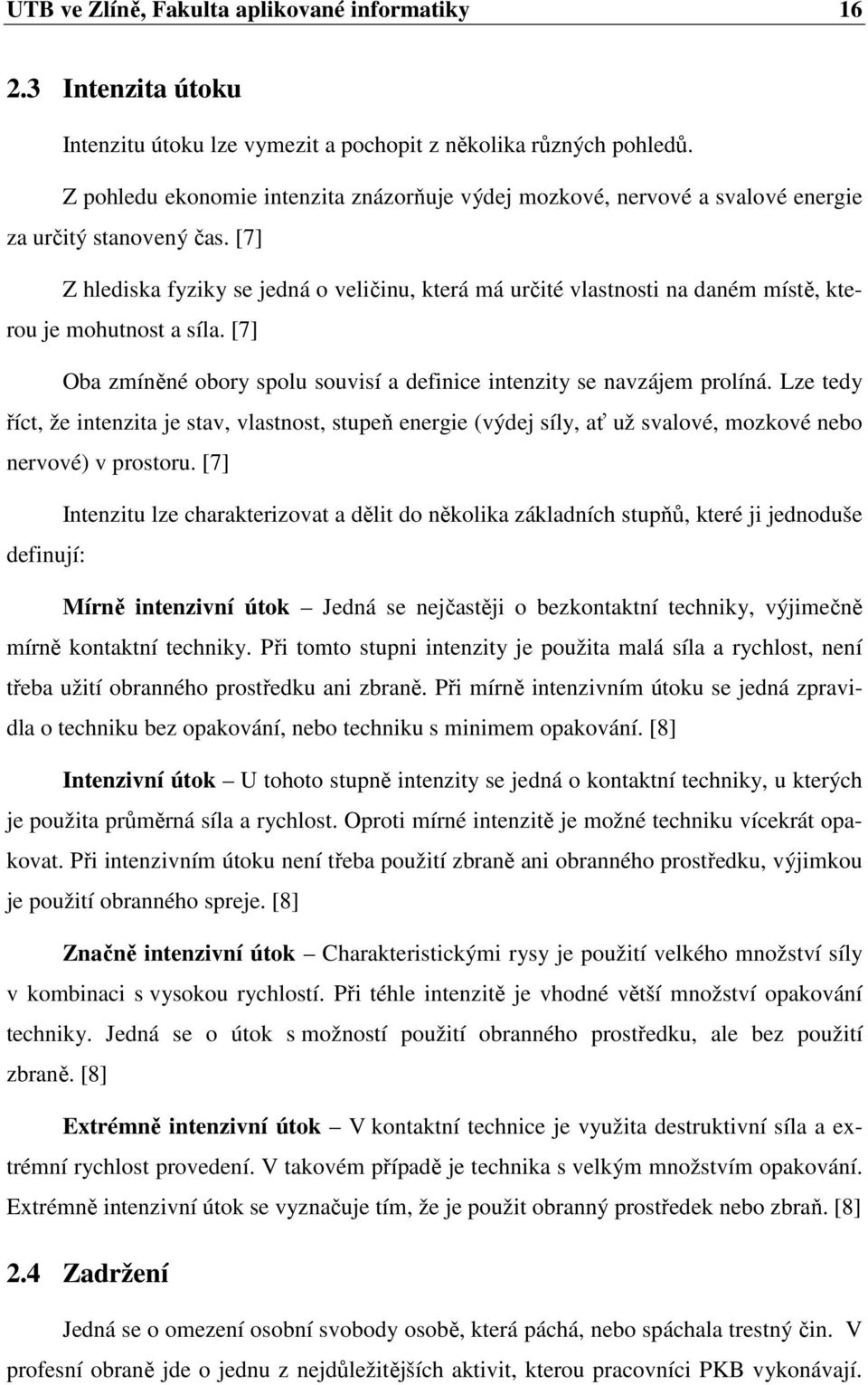 [7] Z hlediska fyziky se jedná o veličinu, která má určité vlastnosti na daném místě, kterou je mohutnost a síla. [7] Oba zmíněné obory spolu souvisí a definice intenzity se navzájem prolíná.