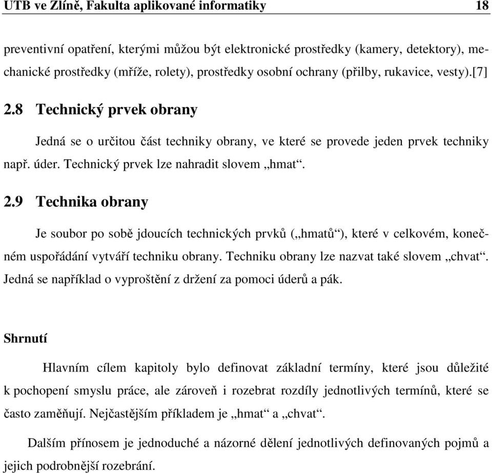 Techniku obrany lze nazvat také slovem chvat. Jedná se například o vyproštění z držení za pomoci úderů a pák.