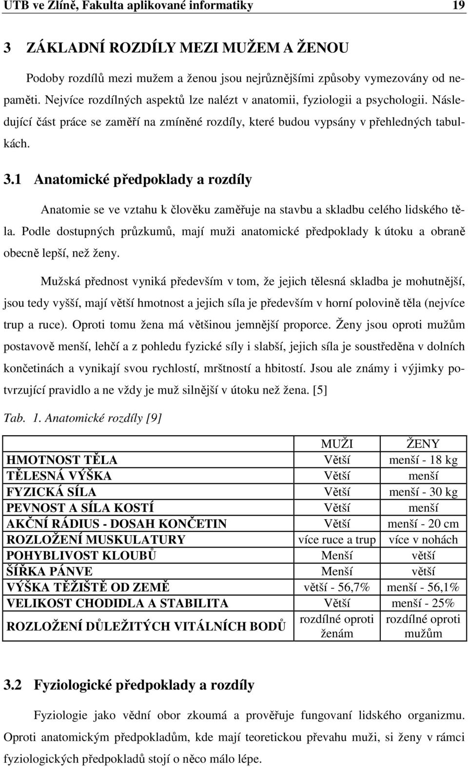 1 Anatomické předpoklady a rozdíly Anatomie se ve vztahu k člověku zaměřuje na stavbu a skladbu celého lidského těla.