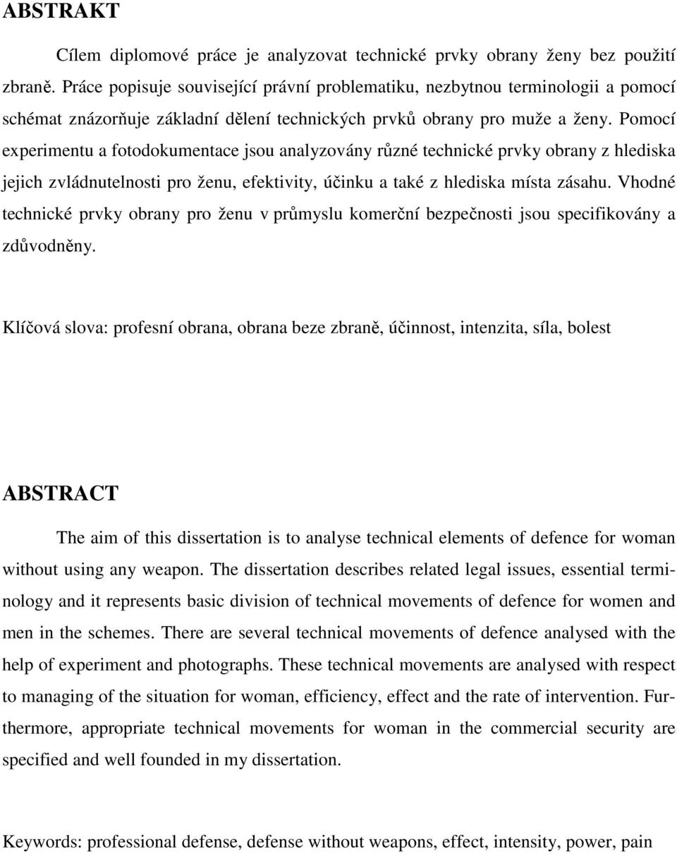 Pomocí experimentu a fotodokumentace jsou analyzovány různé technické prvky obrany z hlediska jejich zvládnutelnosti pro ženu, efektivity, účinku a také z hlediska místa zásahu.