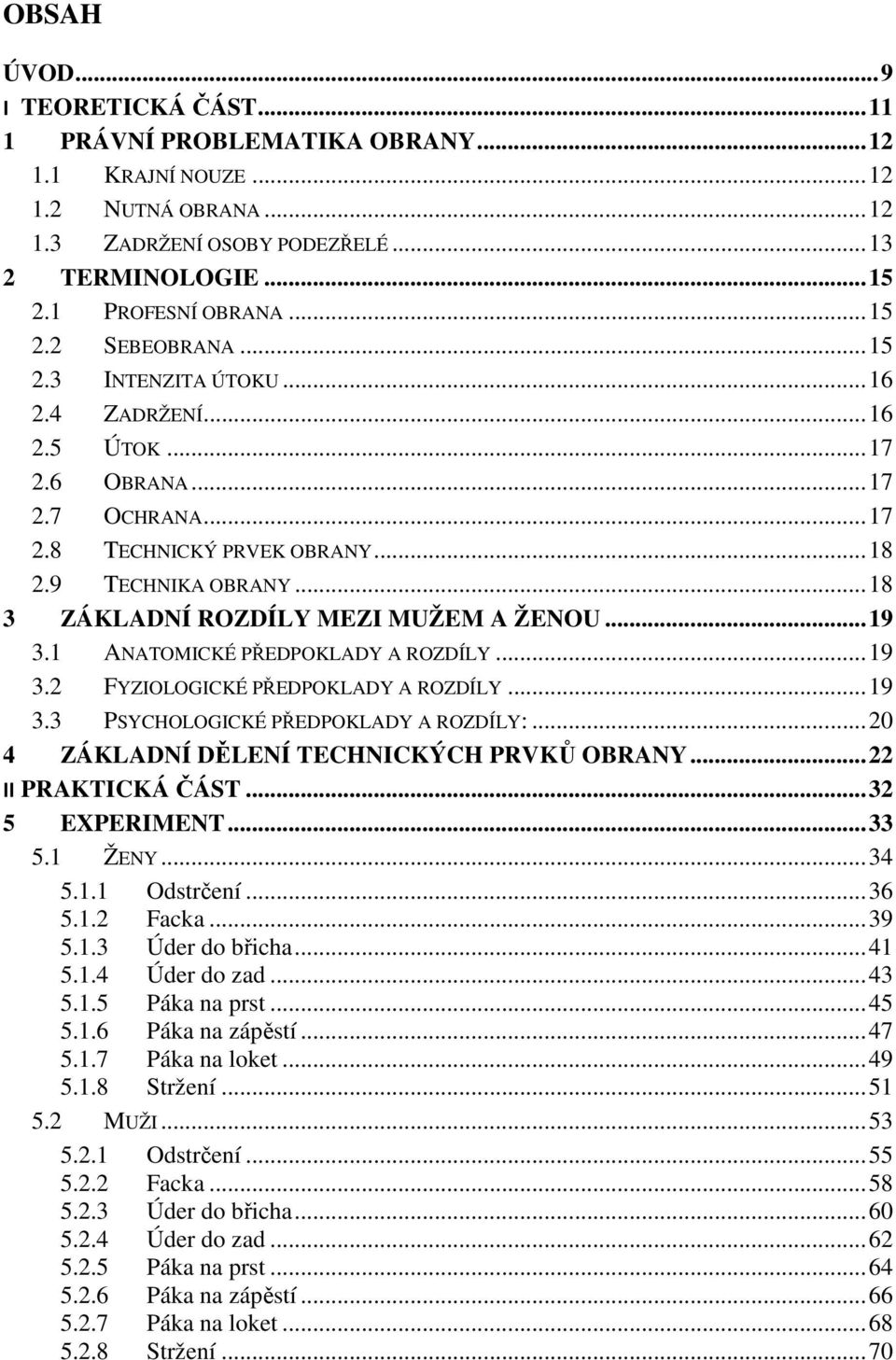 .. 18 3 ZÁKLADNÍ ROZDÍLY MEZI MUŽEM A ŽENOU... 19 3.1 ANATOMICKÉ PŘEDPOKLADY A ROZDÍLY... 19 3.2 FYZIOLOGICKÉ PŘEDPOKLADY A ROZDÍLY... 19 3.3 PSYCHOLOGICKÉ PŘEDPOKLADY A ROZDÍLY:.